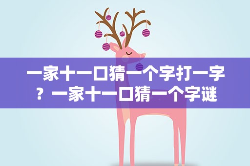 一家十一口猜一个字打一字？一家十一口猜一个字谜