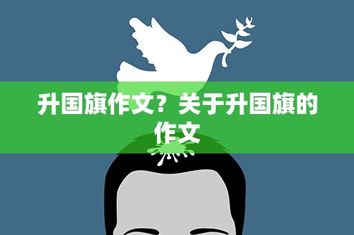 升国旗作文？关于升国旗的作文