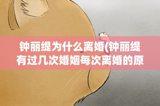 钟丽缇为什么离婚(钟丽缇有过几次婚姻每次离婚的原因是什么)