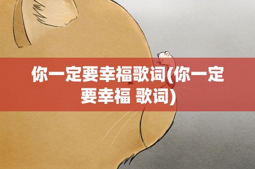 你一定要幸福歌词(你一定要幸福 歌词)