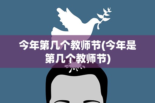 今年第几个教师节(今年是第几个教师节)