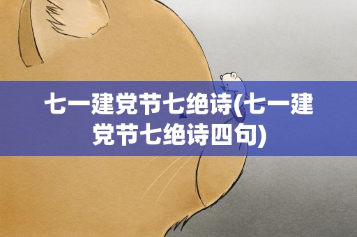 七一建党节七绝诗(七一建党节七绝诗四句)