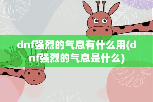 dnf强烈的气息有什么用(dnf强烈的气息是什么)