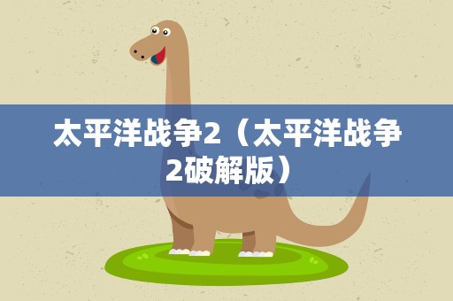 太平洋战争2（太平洋战争2破解版）