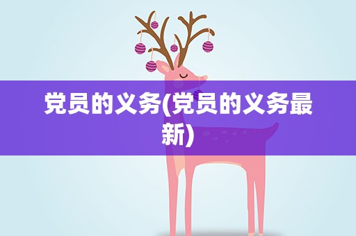 党员的义务(党员的义务最新)