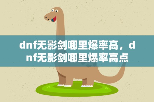 dnf无影剑哪里爆率高，dnf无影剑哪里爆率高点