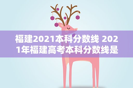 福建2021本科分数线 2021年福建高考本科分数线是多少