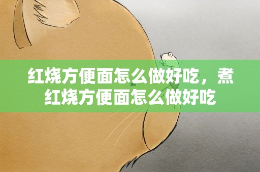 红烧方便面怎么做好吃，煮红烧方便面怎么做好吃