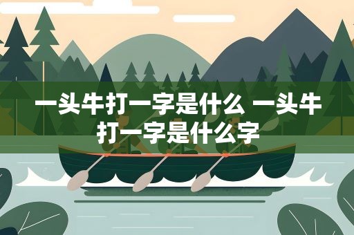 一头牛打一字是什么 一头牛打一字是什么字