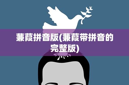 蒹葭拼音版(蒹葭带拼音的完整版)