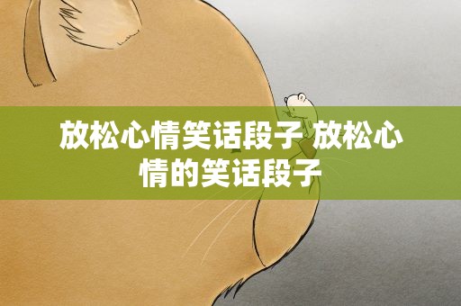 放松心情笑话段子 放松心情的笑话段子