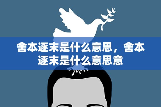 舍本逐末是什么意思，舍本逐末是什么意思意
