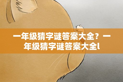 一年级猜字谜答案大全？一年级猜字谜答案大全l