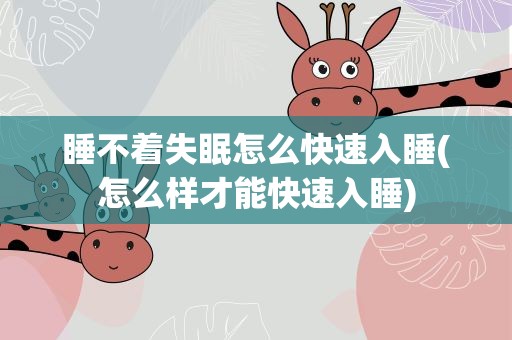 睡不着失眠怎么快速入睡(怎么样才能快速入睡)
