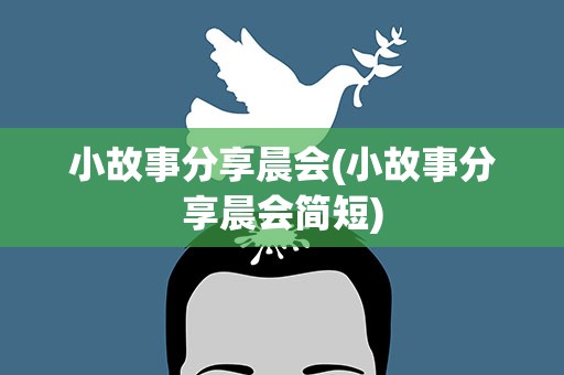 小故事分享晨会(小故事分享晨会简短)
