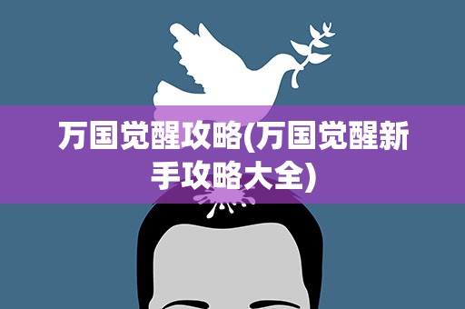 万国觉醒攻略(万国觉醒新手攻略大全)