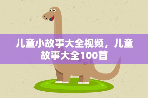 儿童小故事大全视频，儿童故事大全100首