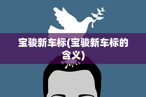 宝骏新车标(宝骏新车标的含义)
