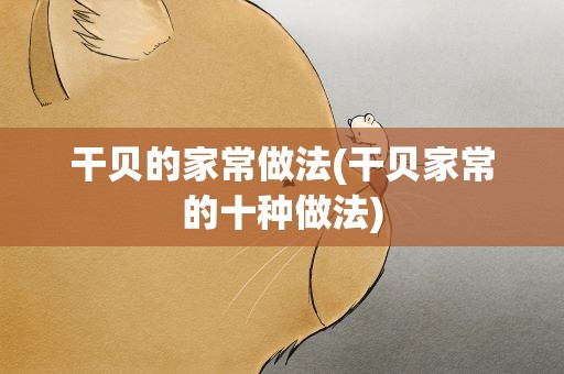 干贝的家常做法(干贝家常的十种做法)