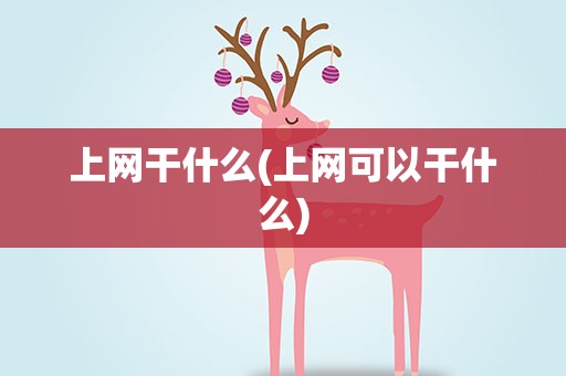 上网干什么(上网可以干什么)