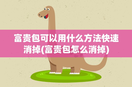 富贵包可以用什么方法快速消掉(富贵包怎么消掉)