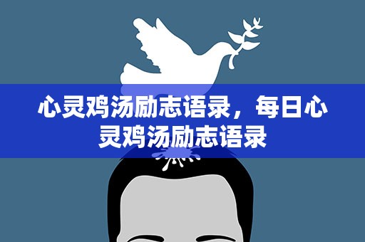 心灵鸡汤励志语录，每日心灵鸡汤励志语录