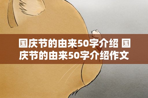 国庆节的由来50字介绍 国庆节的由来50字介绍作文
