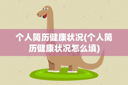 个人简历健康状况(个人简历健康状况怎么填)