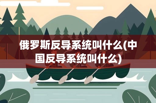俄罗斯反导系统叫什么(中国反导系统叫什么)