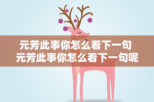 元芳此事你怎么看下一句 元芳此事你怎么看下一句呢