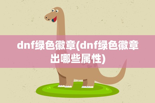 dnf绿色徽章(dnf绿色徽章出哪些属性)