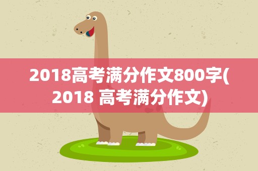 2018高考满分作文800字(2018 高考满分作文)