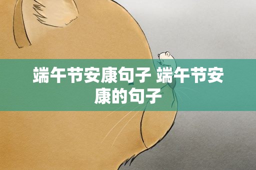 端午节安康句子 端午节安康的句子