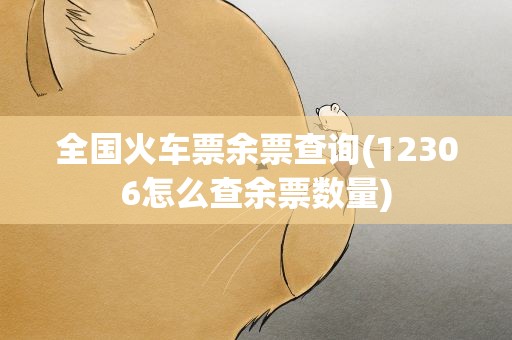 全国火车票余票查询(12306怎么查余票数量)