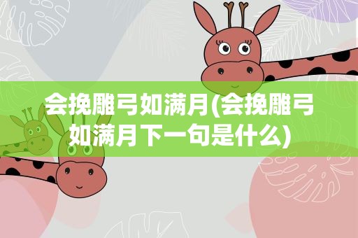 会挽雕弓如满月(会挽雕弓如满月下一句是什么)