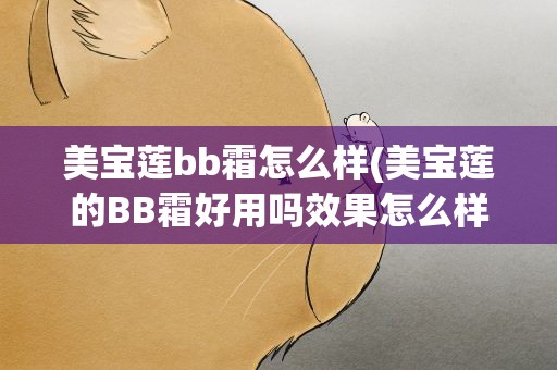 美宝莲bb霜怎么样(美宝莲的BB霜好用吗效果怎么样啊!)
