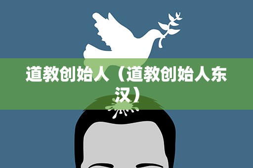 道教创始人（道教创始人东汉）
