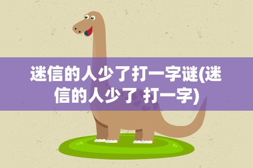 迷信的人少了打一字谜(迷信的人少了 打一字)