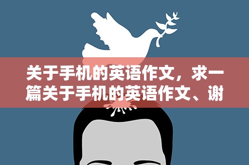 关于手机的英语作文，求一篇关于手机的英语作文、谢谢!