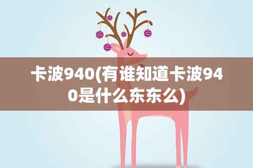 卡波940(有谁知道卡波940是什么东东么)