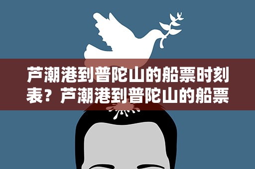 芦潮港到普陀山的船票时刻表？芦潮港到普陀山的船票时刻表查询