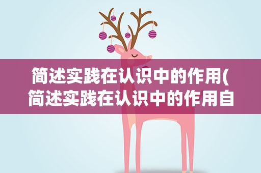 简述实践在认识中的作用(简述实践在认识中的作用自考)