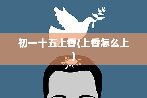 初一十五上香(上香怎么上)