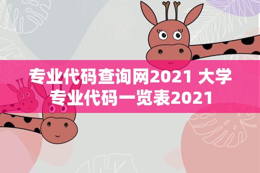 专业代码查询网2021 大学专业代码一览表2021