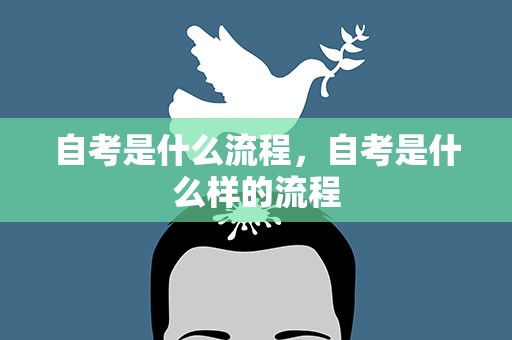 自考是什么流程，自考是什么样的流程