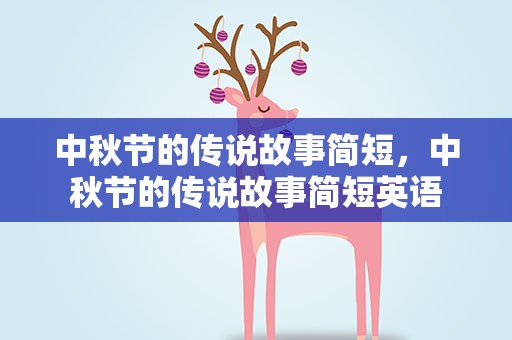 中秋节的传说故事简短，中秋节的传说故事简短英语
