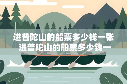 进普陀山的船票多少钱一张 进普陀山的船票多少钱一张票