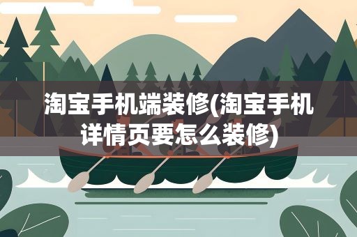 淘宝手机端装修(淘宝手机详情页要怎么装修)
