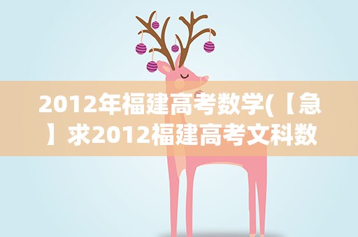 2012年福建高考数学(【急】求2012福建高考文科数学题目及答案)