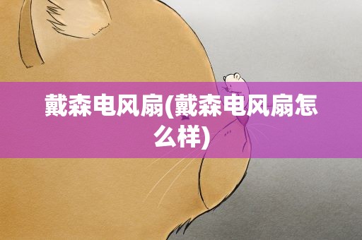 戴森电风扇(戴森电风扇怎么样)